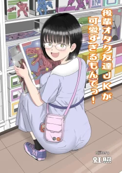 (同人誌) [虹照] 後輩オタク友達JKが可愛すぎるもんでっ! (オリジナル)